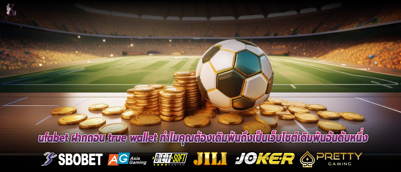 ufabet ฝากถอน true wallet ทำไมคุณต้องเดิมพันถึงเป็นเว็บไซต์เดิมพันอันดับหนึ่ง